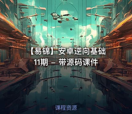 【易锦】安卓逆向基础 11期 - 带源码课件