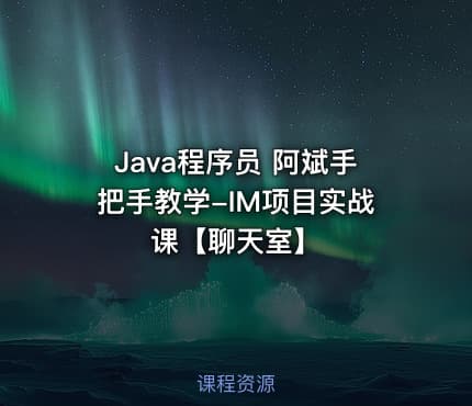 Java程序员 阿斌手把手教学-IM项目实战课【聊天室】