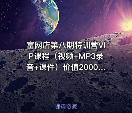 富网店第八期特训营VIP课程（视频+MP3录音+课件）价值2000元