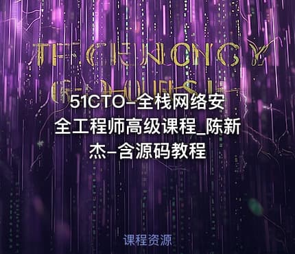51CTO-全栈网络安全工程师高级课程_陈新杰-含源码教程
