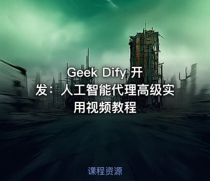 Geek Dify 开发：人工智能代理高级实用视频教程