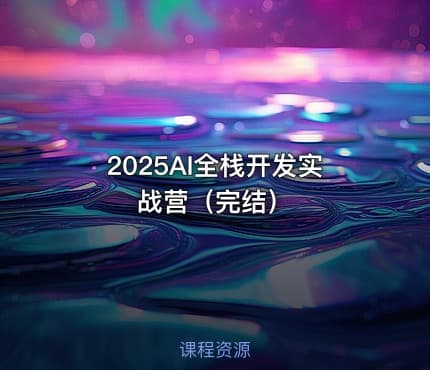 2025AI全栈开发实战营（完结）