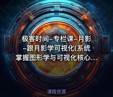 极客时间-专栏课-月影-跟月影学可视化(系统掌握图形学与可视化核心原理) 完结