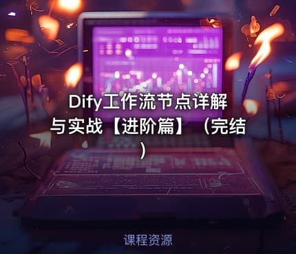 Dify工作流节点详解与实战【进阶篇】（完结）