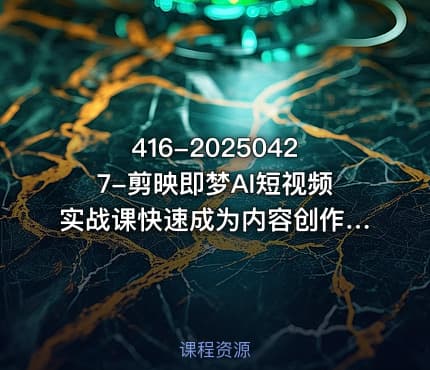 416-20250427-剪映即梦AI短视频实战课快速成为内容创作高手更多资源