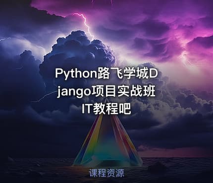 Python路飞学城Django项目实战班 IT教程吧
