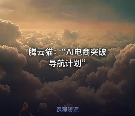 腾云猫：“AI电商突破导航计划”