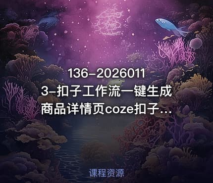 136-20260113-扣子工作流一键生成商品详情页coze扣子工作流搭建教程通俗易懂实操教学更多资源