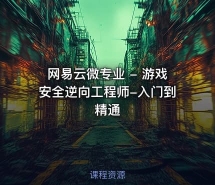 网易云微专业 - 游戏安全逆向工程师-入门到精通
