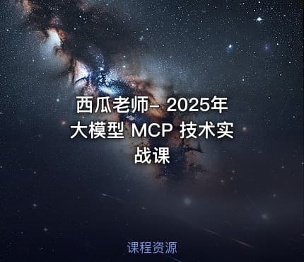西瓜老师- 2025年大模型 MCP 技术实战课