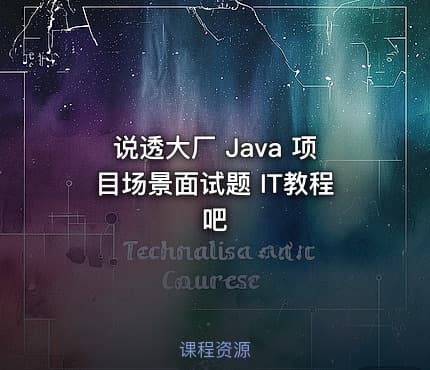 说透大厂 Java 项目场景面试题 IT教程吧