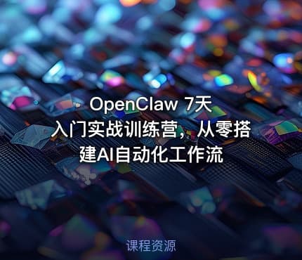 OpenClaw 7天入门实战训练营，从零搭建AI自动化工作流