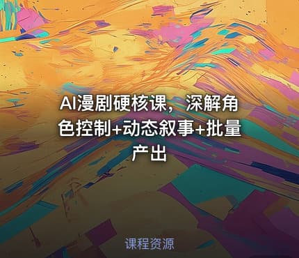 AI漫剧硬核课，深解角色控制+动态叙事+批量产出
