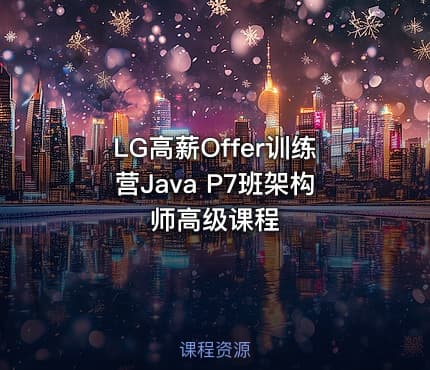 LG高薪Offer训练营Java P7班架构师高级课程