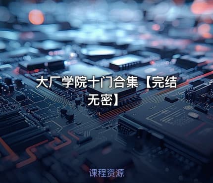 大厂学院十门合集【完结无密】