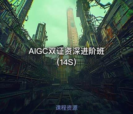 AIGC双证资深进阶班（14S）