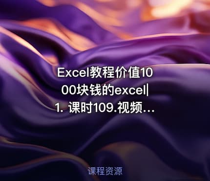 Excel教程价值1000块钱的excel|1. 课时109.视频01.Excel用得好熬夜加班少