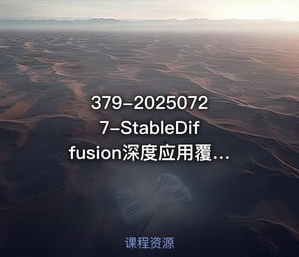 379-20250727-StableDiffusion深度应用覆盖文生图-图生图精准控图从文生图到视频全流程AiGC系列教程更多资源