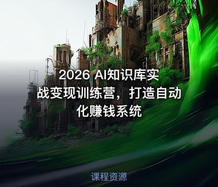 2026 AI知识库实战变现训练营，打造自动化赚钱系统