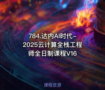 784.达内AI时代-2025云计算全栈工程师全日制课程V16