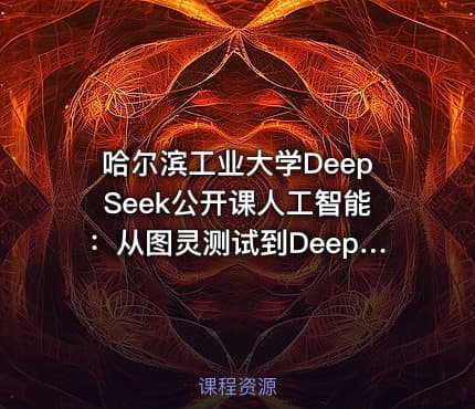 哈尔滨工业大学DeepSeek公开课人工智能：从图灵测试到DeepSeek - IT网课学习吧
