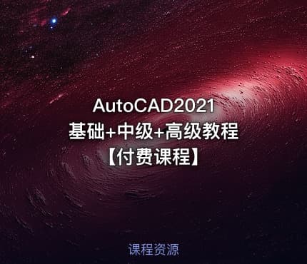 AutoCAD2021 基础+中级+高级教程 【付费课程】