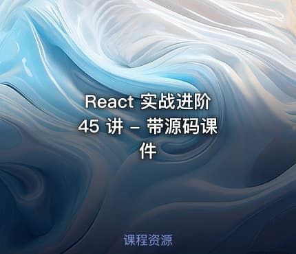 React 实战进阶 45 讲 - 带源码课件