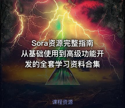 Sora资源完整指南 从基础使用到高级功能开发的全套学习资料合集