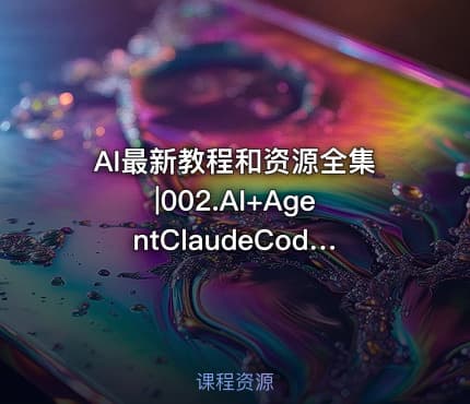 AI最新教程和资源全集|002.AI+AgentClaudeCode龙虾Coze二次元漫剧资料