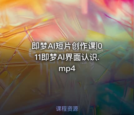 即梦AI短片创作课|011即梦AI界面认识.mp4