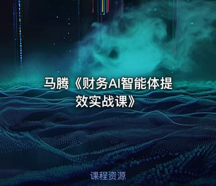 马腾《财务AI智能体提效实战课》