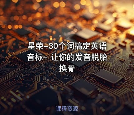 星荣-30个词搞定英语音标- 让你的发音脱胎换骨