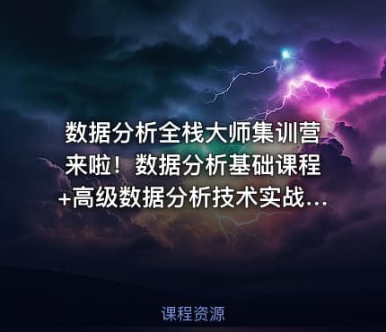 数据分析全栈大师集训营来啦！数据分析基础课程+高级数据分析技术实战+职业规划指导