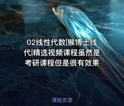 02线性代数|猴博士线代|精选视频课程虽然是考研课程但是很有效果