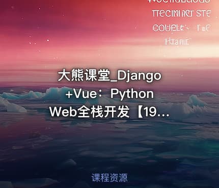 大熊课堂_Django+Vue：Python Web全栈开发【194节】 IT教程吧
