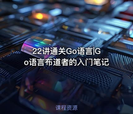 22讲通关Go语言|Go语言布道者的入门笔记