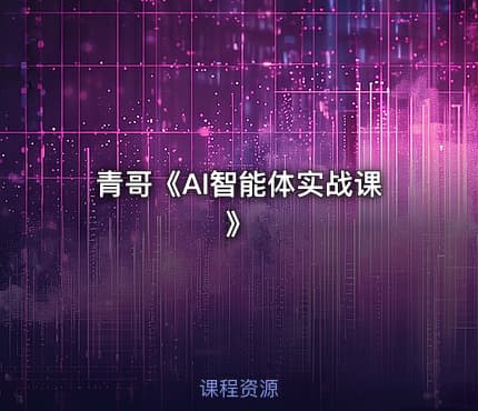 青哥《AI智能体实战课》