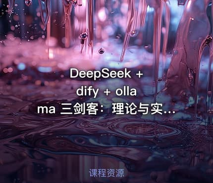 DeepSeek + dify + ollama 三剑客：理论与实践，价值199元