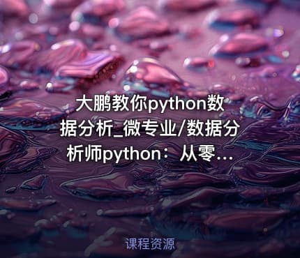 大鹏教你python数据分析_微专业/数据分析师python：从零开始学 Python，网易+硅谷...