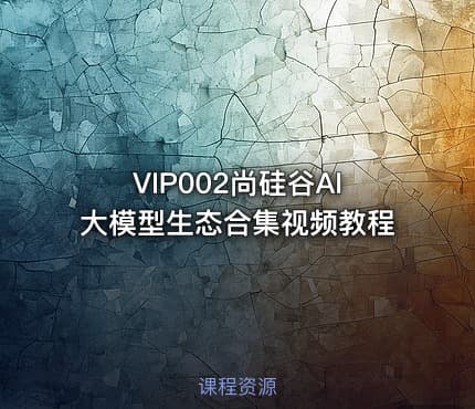VIP002尚硅谷AI大模型生态合集视频教程