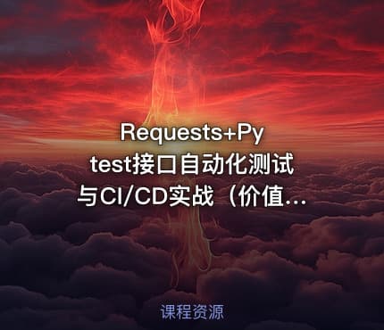 Requests+Pytest接口自动化测试与CI/CD实战（价值288）