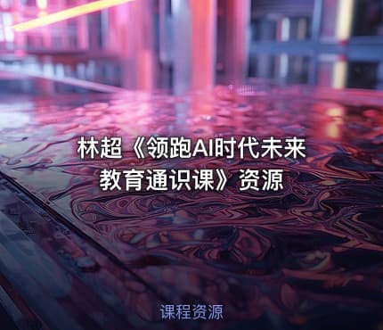 林超《领跑AI时代未来教育通识课》资源