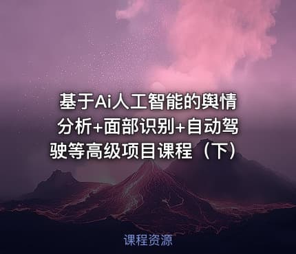 基于Ai人工智能的舆情分析+面部识别+自动驾驶等高级项目课程（下）