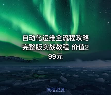 自动化运维全流程攻略 完整版实战教程 价值299元