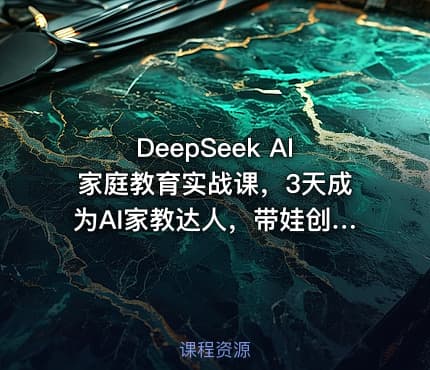DeepSeek AI家庭教育实战课，3天成为AI家教达人，带娃创收两不误