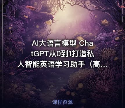AI大语言模型 ChatGPT从0到1打造私人智能英语学习助手（高清完结无密）