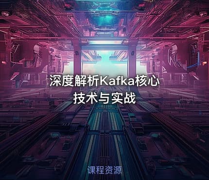 深度解析Kafka核心技术与实战