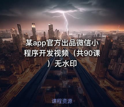 某app官方出品微信小程序开发视频（共90课）无水印