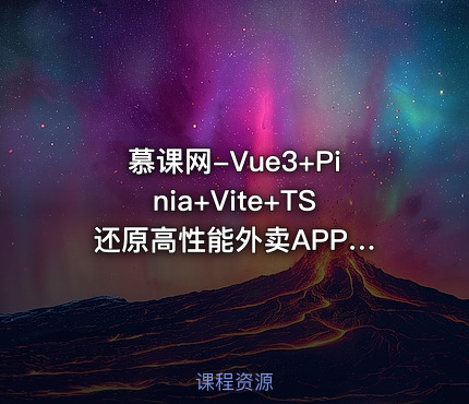 慕课网-Vue3+Pinia+Vite+TS 还原高性能外卖APP项目