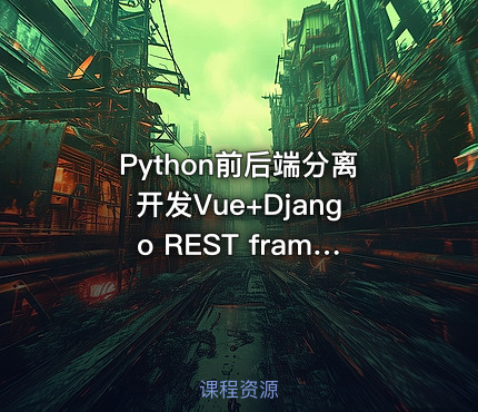 Python前后端分离开发Vue+Django REST framework实战